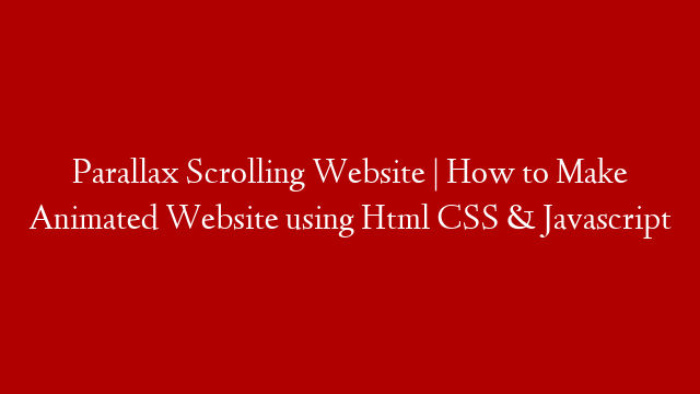 Parallax Scrolling Website | How to Make Animated Website using Html CSS & Javascript