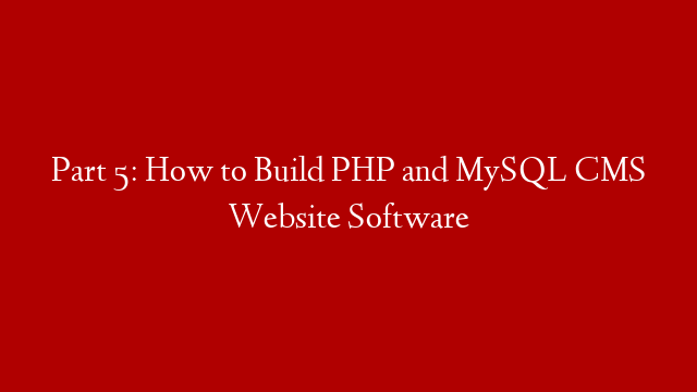 Part 5: How to Build PHP and MySQL CMS Website Software
