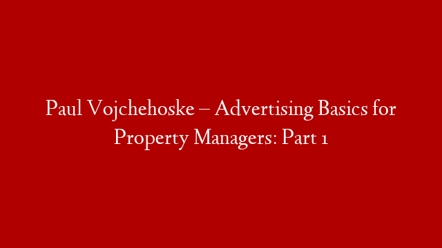 Paul Vojchehoske – Advertising Basics for Property Managers: Part 1