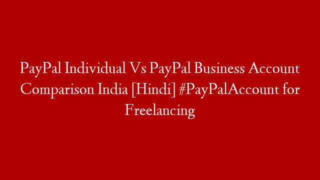 PayPal Individual Vs PayPal Business Account Comparison India [Hindi] #PayPalAccount for Freelancing