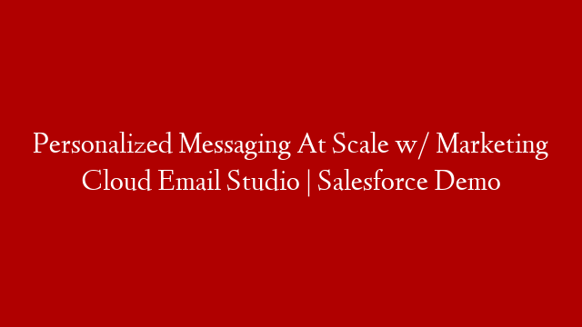 Personalized Messaging At Scale w/ Marketing Cloud Email Studio | Salesforce Demo