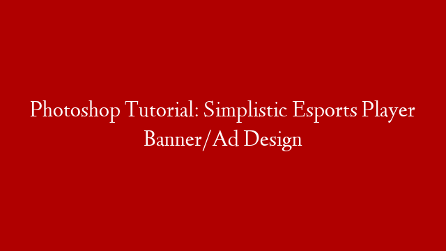 Photoshop Tutorial: Simplistic Esports Player Banner/Ad Design post thumbnail image