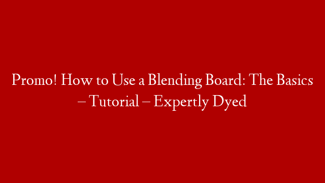 Promo! How to Use a Blending Board: The Basics – Tutorial – Expertly Dyed