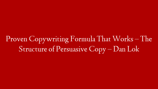 Proven Copywriting Formula That Works – The Structure of Persuasive Copy – Dan Lok post thumbnail image