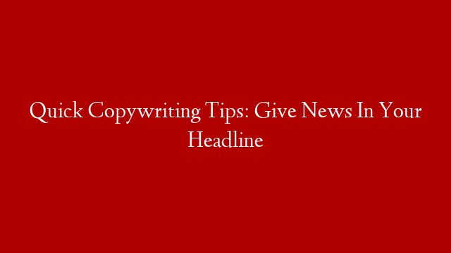Quick Copywriting Tips: Give News In Your Headline
