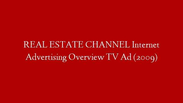 REAL ESTATE CHANNEL Internet Advertising Overview TV Ad (2009)