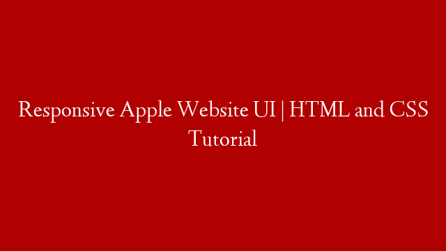 Responsive Apple Website UI | HTML and CSS Tutorial