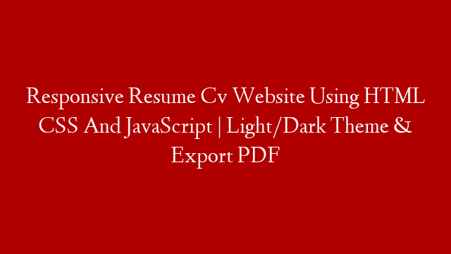 Responsive Resume Cv Website Using HTML CSS And JavaScript | Light/Dark Theme & Export PDF