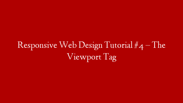 Responsive Web Design Tutorial #4 – The Viewport Tag post thumbnail image