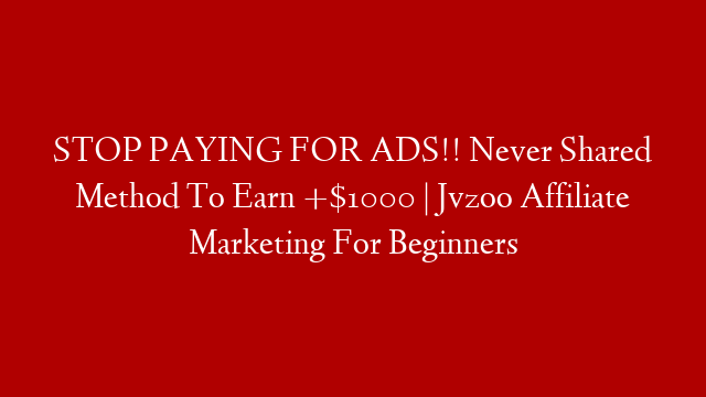 STOP PAYING FOR ADS!! Never Shared Method To Earn +$1000 | Jvzoo Affiliate Marketing For Beginners