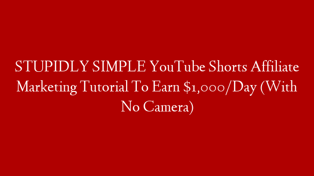 STUPIDLY SIMPLE YouTube Shorts Affiliate Marketing Tutorial To Earn $1,000/Day (With No Camera)