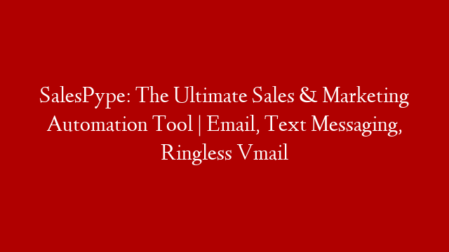 SalesPype: The Ultimate Sales & Marketing Automation Tool | Email, Text Messaging, Ringless Vmail