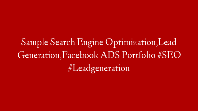 Sample  Search Engine Optimization,Lead Generation,Facebook ADS Portfolio #SEO #Leadgeneration