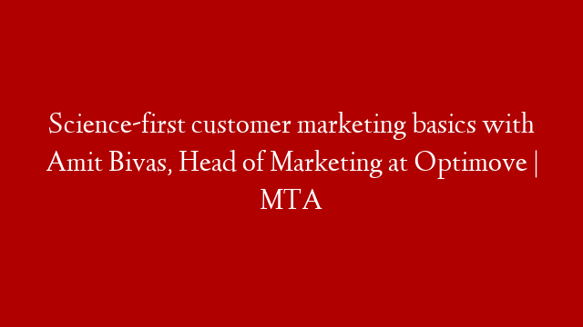 Science-first customer marketing basics with Amit Bivas, Head of Marketing at Optimove | MTA