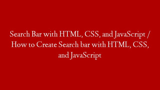 Search Bar with HTML, CSS, and JavaScript / How to Create Search bar with HTML, CSS, and JavaScript