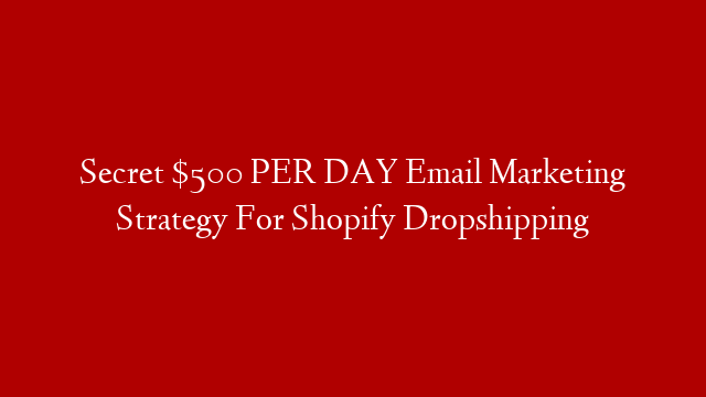 Secret $500 PER DAY Email Marketing Strategy For Shopify Dropshipping