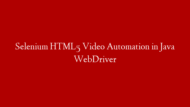 Selenium HTML5 Video Automation in Java WebDriver