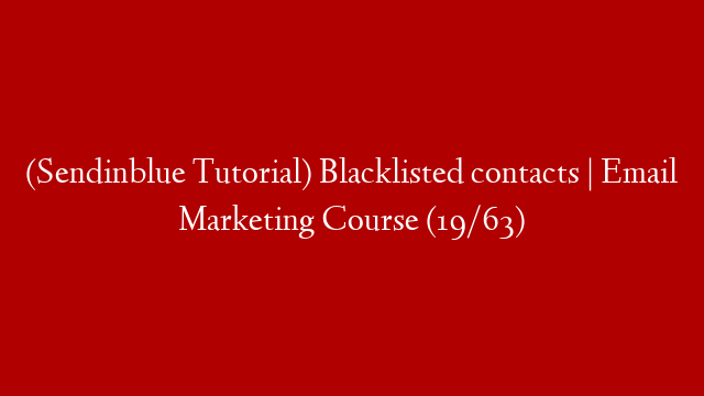 (Sendinblue Tutorial) Blacklisted contacts | Email Marketing Course (19/63)