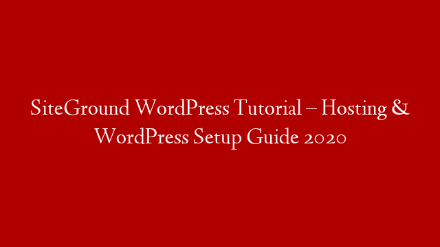 SiteGround WordPress Tutorial – Hosting & WordPress Setup Guide 2020