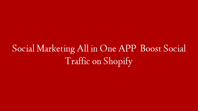 Social Marketing All in One APP   Boost Social Traffic on Shopify