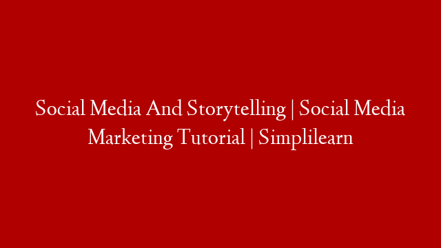 Social Media And Storytelling | Social Media Marketing Tutorial | Simplilearn