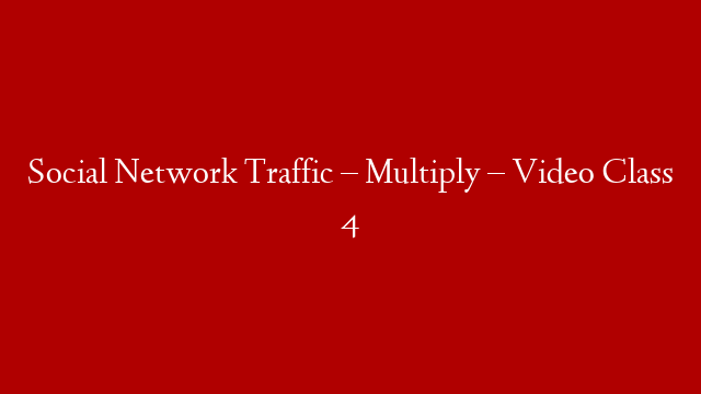 Social Network Traffic – Multiply – Video Class 4