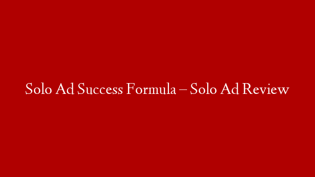 Solo Ad Success Formula – Solo Ad Review