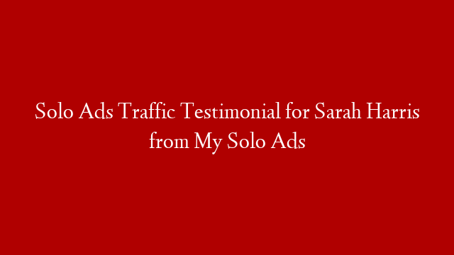 Solo Ads Traffic Testimonial for Sarah Harris from My Solo Ads