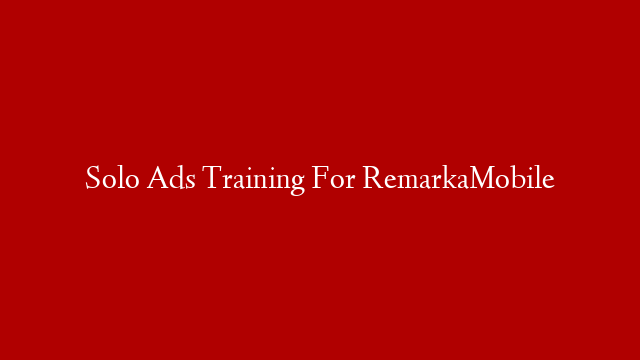 Solo Ads Training For RemarkaMobile