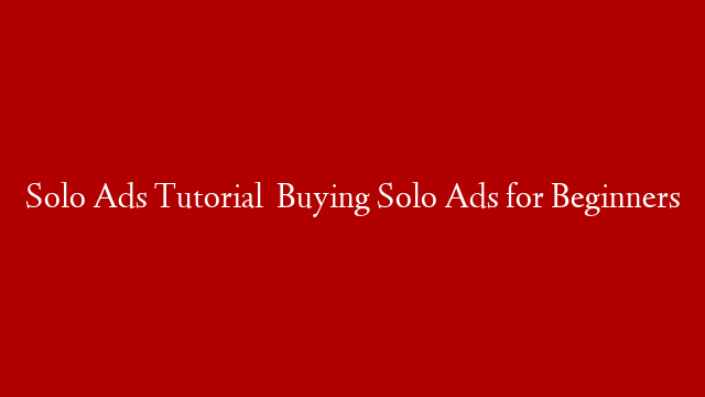 Solo Ads Tutorial   Buying Solo Ads for Beginners