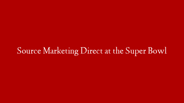 Source Marketing Direct at the Super Bowl