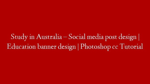 Study in Australia – Social media post design | Education banner design | Photoshop cc Tutorial