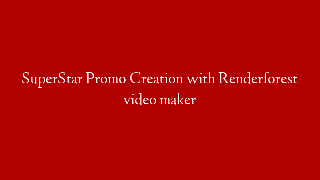 SuperStar Promo Creation with Renderforest video maker