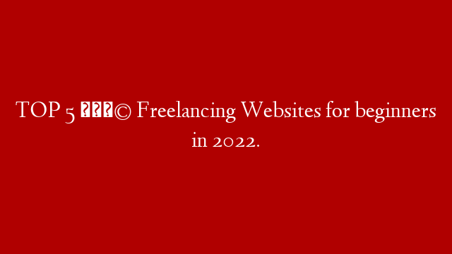 TOP 5 🤩 Freelancing Websites for beginners in 2022.