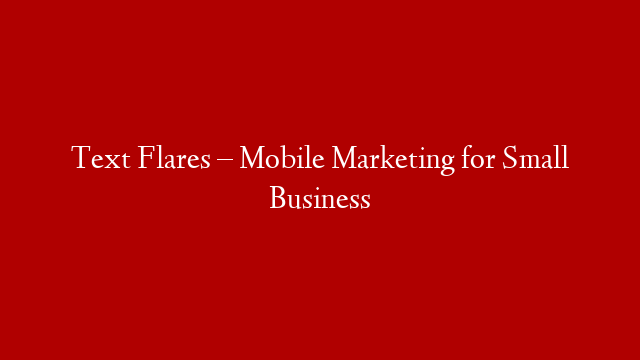 Text Flares – Mobile Marketing for Small Business