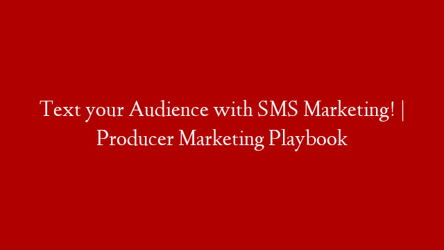 Text your Audience with SMS Marketing! | Producer Marketing Playbook