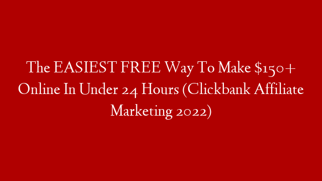 The EASIEST FREE Way To Make $150+ Online In Under 24 Hours (Clickbank Affiliate Marketing 2022)