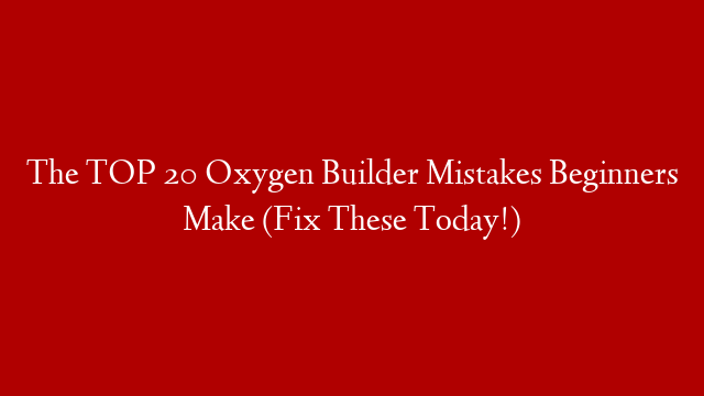 The TOP 20 Oxygen Builder Mistakes Beginners Make (Fix These Today!)