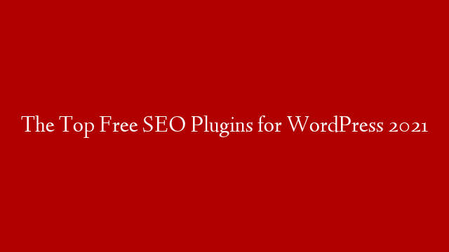 The Top Free SEO Plugins for WordPress 2021