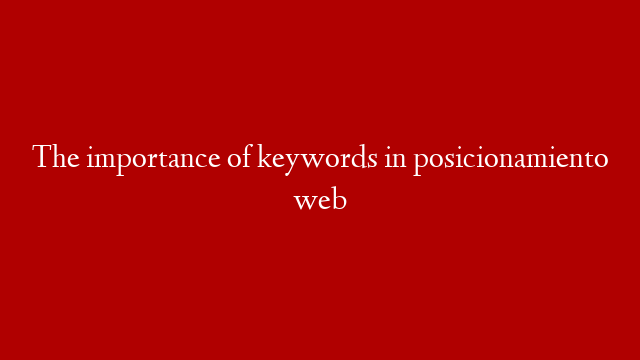 The importance of keywords in posicionamiento web