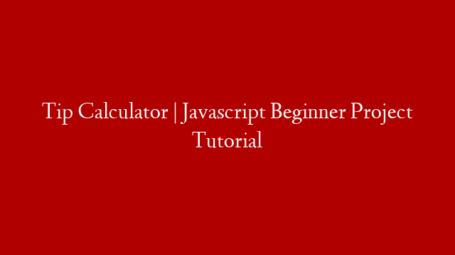 Tip Calculator | Javascript Beginner Project Tutorial