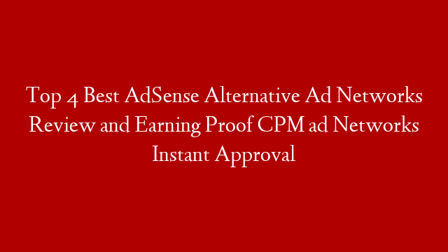 Top 4 Best AdSense Alternative Ad Networks Review and Earning Proof CPM ad Networks Instant Approval post thumbnail image