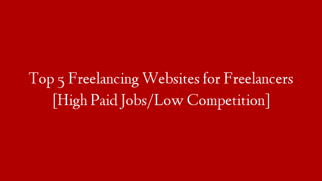 Top 5 Freelancing Websites for Freelancers [High Paid Jobs/Low Competition] post thumbnail image