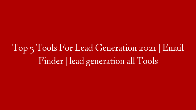 Top 5 Tools For Lead Generation 2021 | Email Finder | lead generation all Tools