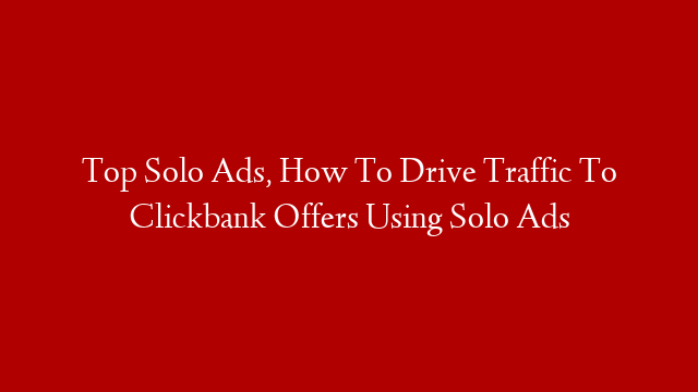 Top Solo Ads, How To Drive Traffic To Clickbank Offers Using Solo Ads post thumbnail image