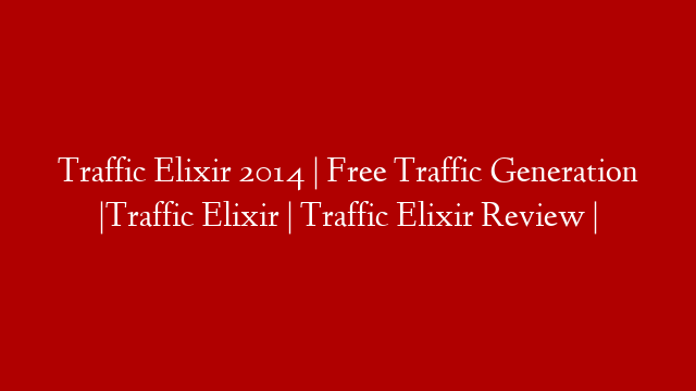 Traffic Elixir 2014 | Free Traffic Generation |Traffic Elixir | Traffic Elixir Review |