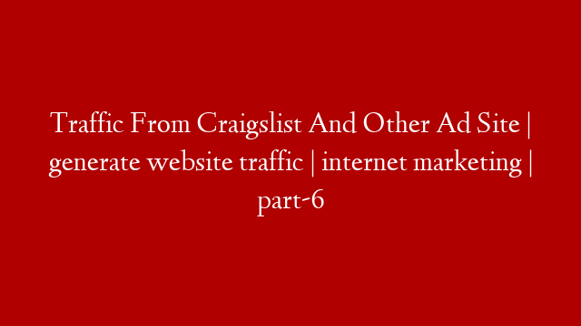 Traffic From Craigslist And Other Ad Site | generate website traffic | internet marketing | part-6