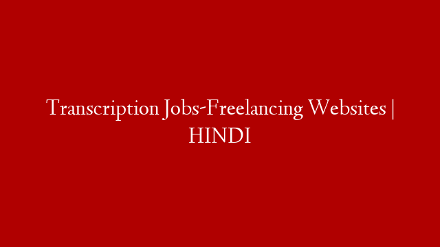 Transcription Jobs-Freelancing Websites | HINDI