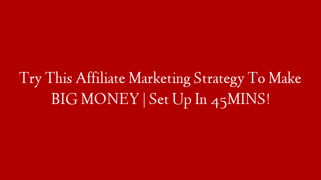 Try This Affiliate Marketing Strategy To Make BIG MONEY | Set Up In 45MINS! post thumbnail image