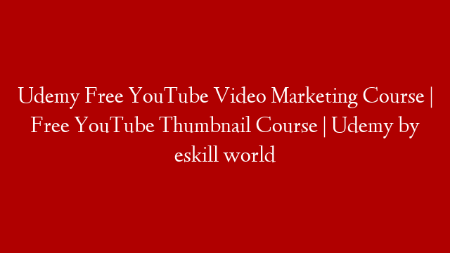 Udemy Free YouTube Video Marketing Course | Free YouTube Thumbnail Course | Udemy by eskill world